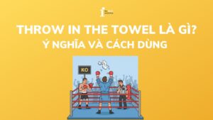 Throw in the towel là gì? Ý nghĩa và cách dùng trong tiếng Anh
