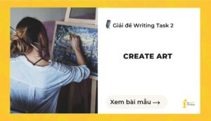 Giải đề IELTS Writing Task 2: Create art