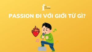 Passion đi với giới từ gì? Cách dùng chuẩn kèm bài tập chi tiết