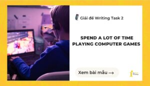 Giải đề IELTS Writing Task 2: Spend a lot of time playing computer games