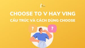 Choose to V hay Ving? Cấu trúc và cách dùng phổ biến