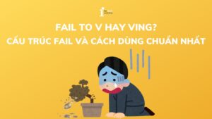 Fail to V hay Ving? Cấu trúc Fail và cách dùng chuẩn nhất