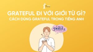 Grateful đi với giới từ gì? Cách dùng Grateful trong tiếng Anh