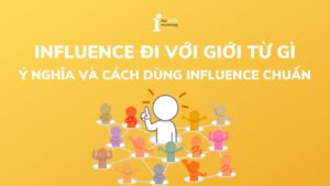 Influence đi với giới từ gì? Ý nghĩa và cách dùng Influence chuẩn