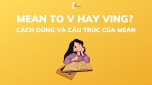 Mean to V hay Ving? Cấu trúc Mean và cách dùng trong tiếng Anh