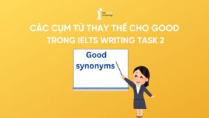 Good synonyms: Các từ thay thế “good” giúp nâng band IELTS Writing Task 2
