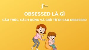 Obsessed là gì? Cấu trúc, cách dùng và giới từ đi sau Obsessed
