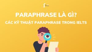 Paraphrase là gì? 05 kỹ thuật Paraphrase mà sĩ tử IELTS không thể không biết