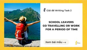 Giải đề IELTS Writing Task 2: School leavers go travelling or work for a period of time