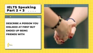 Describe a person you disliked at first but ended up being friends with | IELTS Speaking Part 2+3