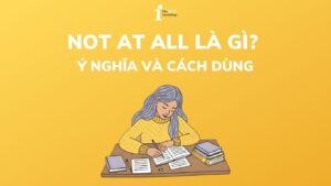 Not at all là gì? Ý nghĩa và cách dùng theo từng ngữ cảnh