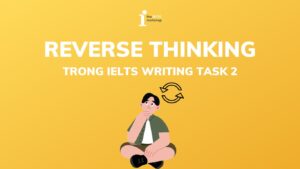 Phương pháp Reverse Thinking trong IELTS Writing Task 2