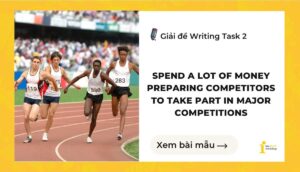 Giải đề IELTS Writing Task 2: Spend a lot of money preparing competitors to take part in major competitions