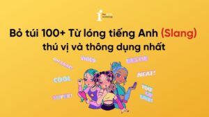 Bỏ túi 100+ Từ lóng tiếng Anh (Slang) thú vị và thông dụng nhất