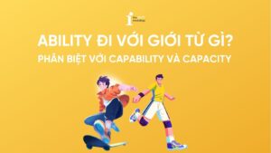 Ability đi với giới từ gì? Phân biệt với Capability và Capacity
