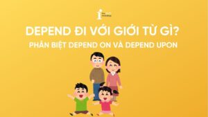 Depend đi với giới từ gì? Phân biệt Depend on và Depend upon