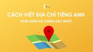 Cách viết địa chỉ tiếng Anh đơn giản và chính xác nhất