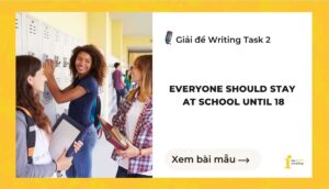 Giải đề IELTS Writing Task 2: Everyone should stay at school until 18