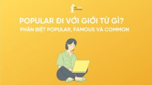 Popular đi với giới từ gì? Phân biệt Popular, Famous và Common