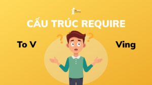 Require to V hay Ving? Cấu trúc Require, cách dùng và bài tập
