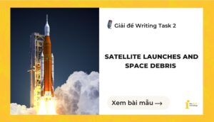 Giải đề IELTS Writing Task 2: Satellite launches and space debris