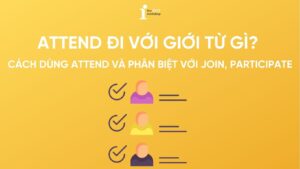 Attend đi với giới từ gì? Cách dùng Attend và phân biệt với Join, Participate