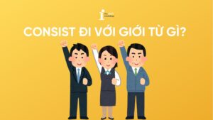 Consist đi với giới từ gì? Cách dùng Consist đúng ngữ cảnh