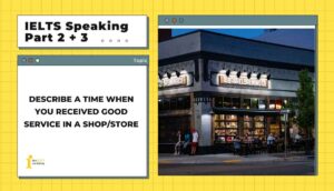 Describe a time when you received good service in a shop/store| IELTS Speaking Part 2+3