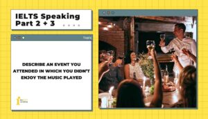 Describe an event you attended in which you didn’t enjoy the music played | IELTS Speaking Part 2+3