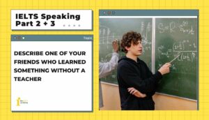 Describe one of your friends who learned something without a teacher | IELTS Speaking Part 2+3