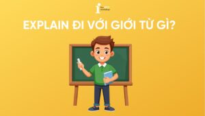 Explain đi với giới từ gì? Các cấu trúc Explain và cách dùng