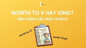 Worth to V hay Ving? Nắm vững cấu trúc Worth trong tiếng Anh