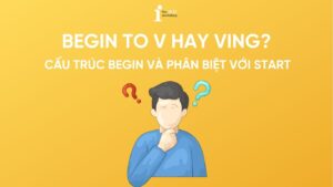 Begin to V hay Ving? Cấu trúc Begin và phân biệt với Start