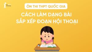 Cách làm dạng bài sắp xếp đoạn hội thoại/lá thư/đoạn văn thi THPT 2026