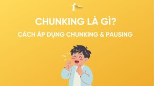 Chunking là gì? Cách áp dụng Chunking & Pausing trong Speaking