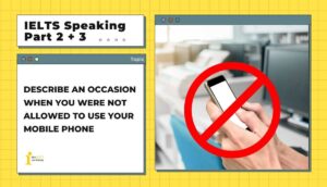 Describe an occasion when you were not allowed to use your mobile phone | IELTS Speaking Part 2+3