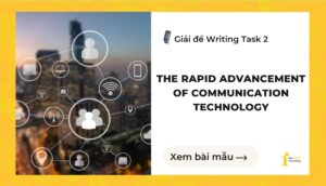 Giải đề IELTS Writing Task 2: The rapid advancement of communication technology