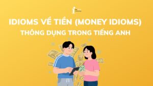 20+ Idioms về tiền (Money Idioms) thông dụng trong tiếng Anh