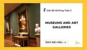 Giải đề IELTS Writing Task 2: Museums and art galleries