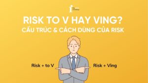Risk to V hay Ving? Cách dùng đúng của Risk trong tiếng Anh