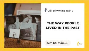 Giải đề IELTS Writing Task 2: The way people lived in the past
