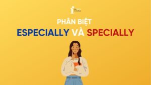 Cùng là “đặc biệt” vậy Especially và Specially khác gì nhau?