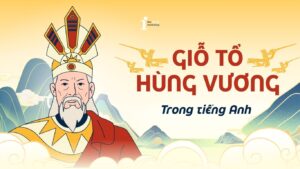 Giỗ tổ Hùng Vương tiếng Anh là gì? Từ vựng và bài mẫu hay