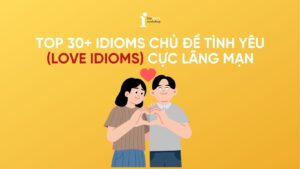 Top 30+ Idioms chủ đề tình yêu (Love Idioms) cực lãng mạn