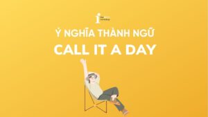 Call it a day là gì? Nguồn gốc và cách sử dụng trong tiếng Anh
