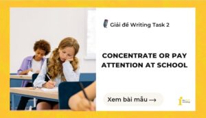 Giải đề IELTS Writing Task 2: Concentrate or pay attention at school
