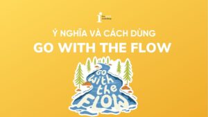 Go with the flow là gì? Cách dùng tự nhiên như người bản xứ