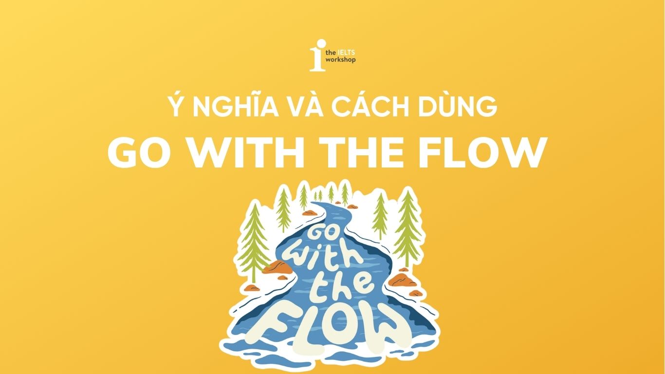 Go with the flow là gì? Cách dùng tự nhiên như người bản xứ