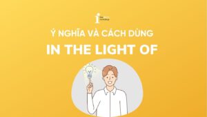 In the light of là gì? Ý nghĩa và cách dùng trong tiếng Anh