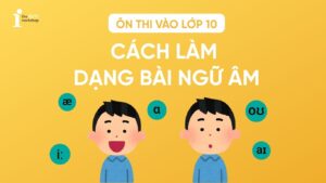 Cách làm bài ngữ âm thi vào 10 đạt điểm cao: Phát âm & trọng âm